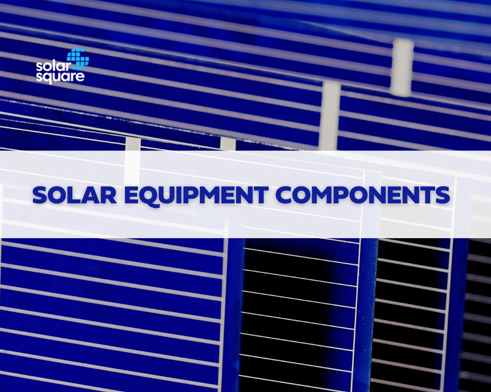 Solar Equipment Components: What Are They And Their Functions?