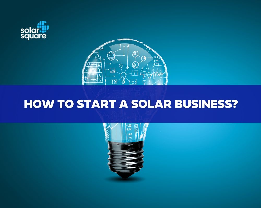 how-to-start-a-solar-business-things-you-must-consider