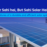 Solar Sahi Hai, Par Sahi Solar Kya Hai? 5 Features Of A Durable and Efficient Solar System